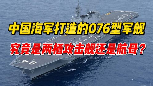 中国海军打造的076型军舰，究竟是两栖攻击舰还是航母？_高清1080P在线观看平台_腾讯视频