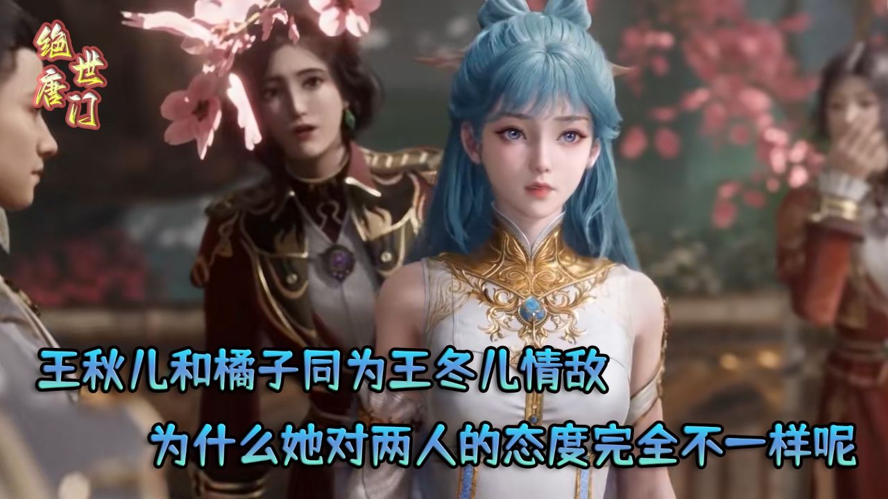 绝世唐门:王秋儿和橘子同为王冬儿情敌?为什么她对两人的态度完全不一样呢?_高清1080P在线观看平台_腾讯视频