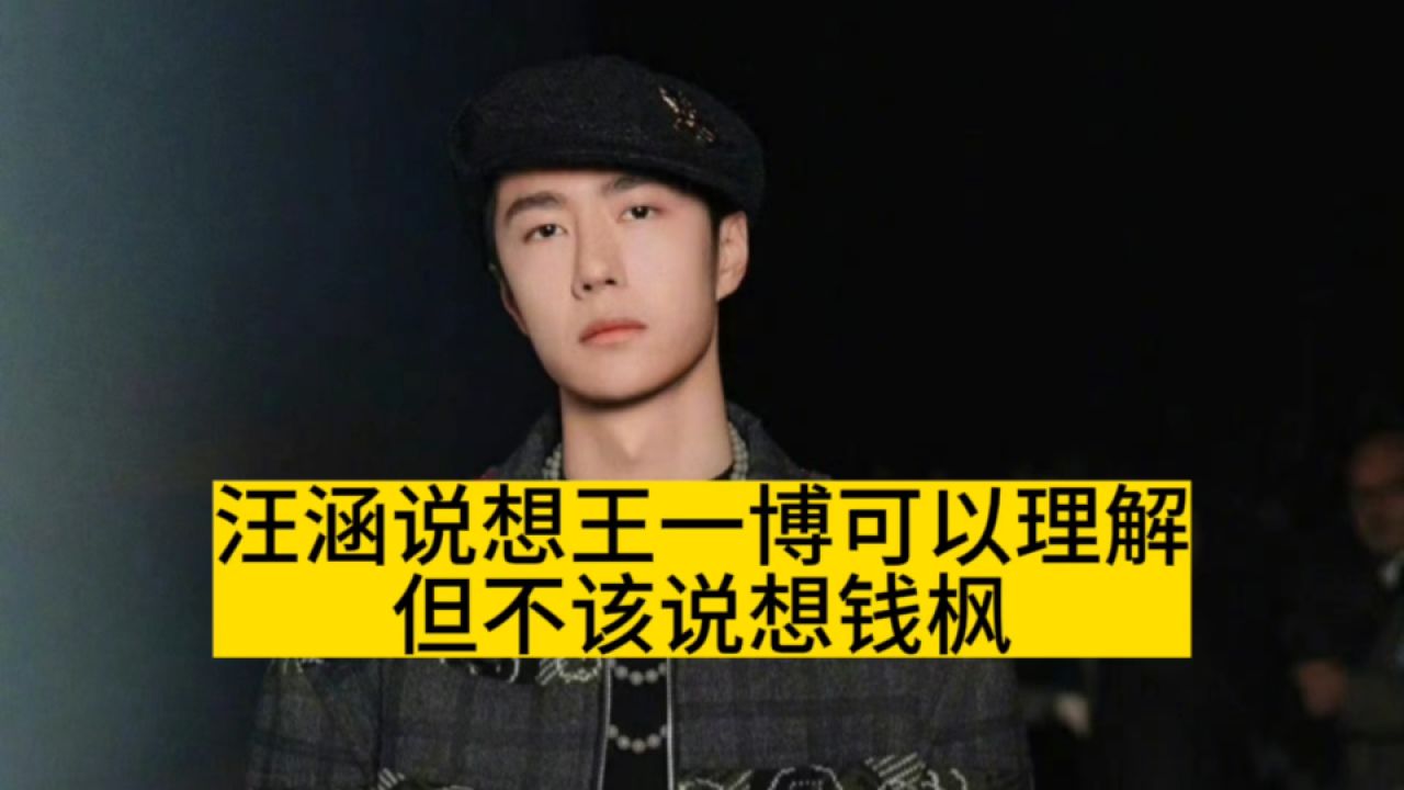 汪涵说想王一博可以理解,但不该说想钱枫