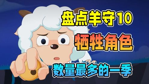最刀的一季,盘点羊守10牺牲的角色(二)【羊村守护者10奇侠大营救】喜羊羊与灰太狼_高清1080P在线观看平台_腾讯视频
