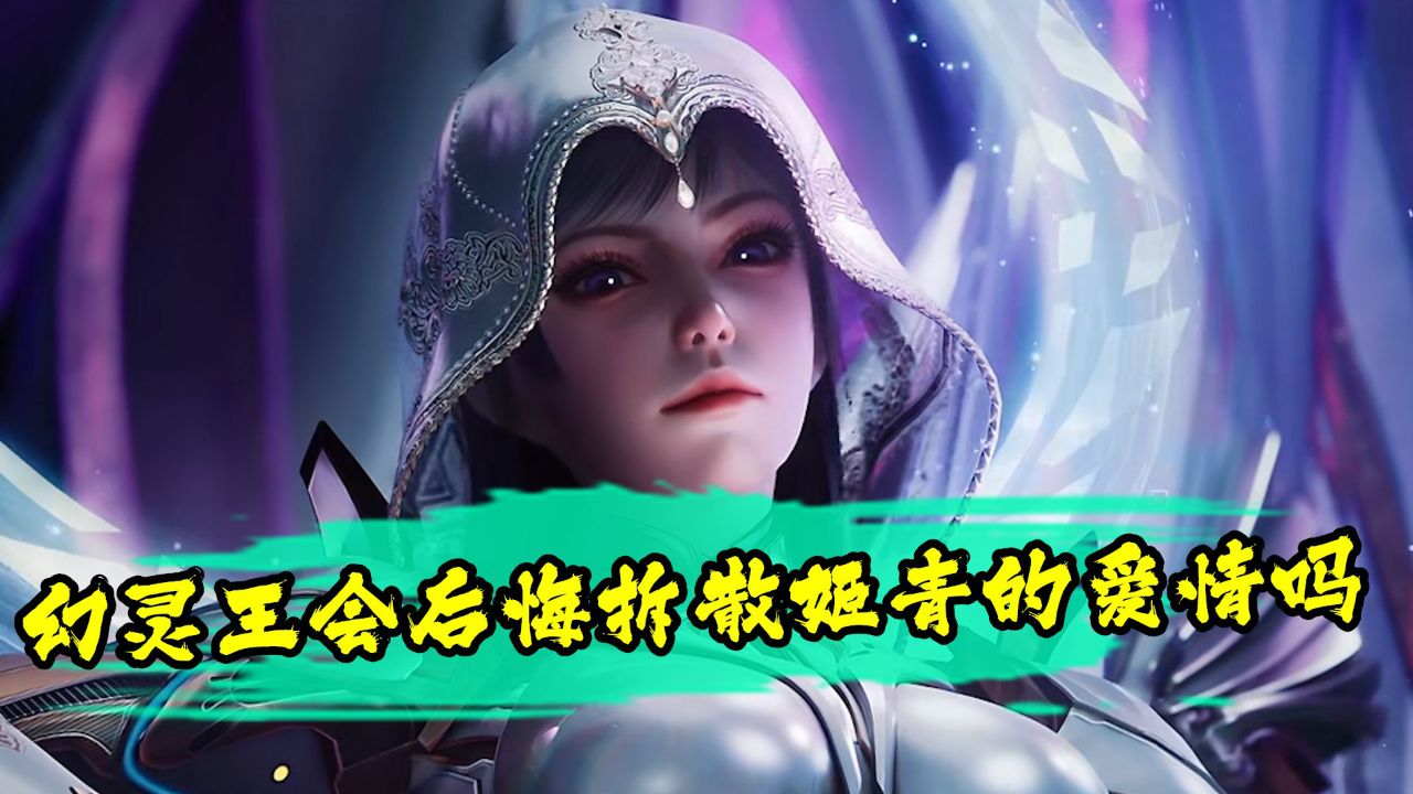 吞噬星空:你知道幻灵王这个小丑当得有多好吗?为何她会后悔拆散徒弟姬青的爱情呢?_高清1080P在线观看平台_腾讯视频