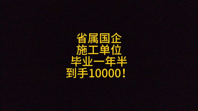 省属国企施工单位,毕业一年半,到手10000!