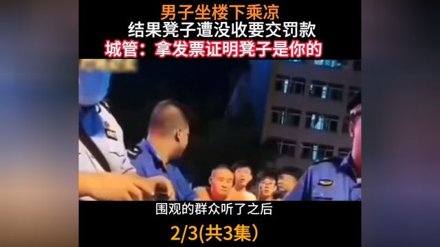 男子做楼下乘凉,结果板凳遭没收要交罚款,城管:拿发票证明凳子是你的#乘凉#城管#凳子 2