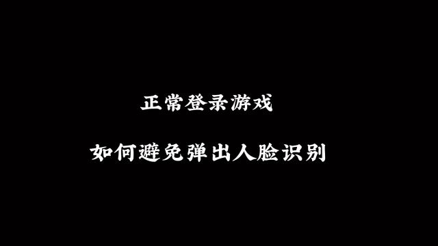 正常登录游戏,如何避免弹出人脸识别.