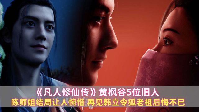 黄枫谷5位旧人:陈师姐结局让人惋惜,再见韩立令狐老祖后悔不已