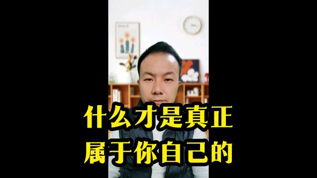 什么东西才是真正的属于你自己的