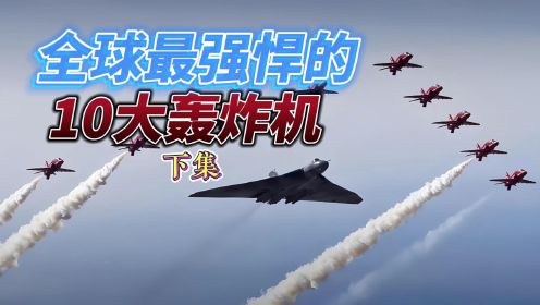 世界最强悍10大轰炸机，中国一款轰炸机光荣上榜，不是轰20（下集）