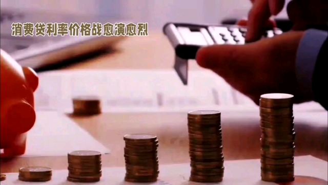 消费贷利率价格战愈演愈烈,利率低至2.88%