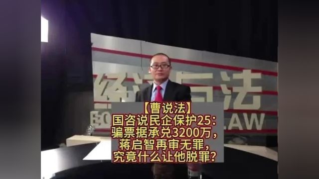 国咨说民企保护25:骗票据承兑3200万,蒋启智再审无罪,究竟什么让他脱罪?