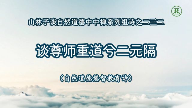 《山林子谈自然道德中中禅系列组诗》232【谈尊师重道兮二元隔】鹤清工作室