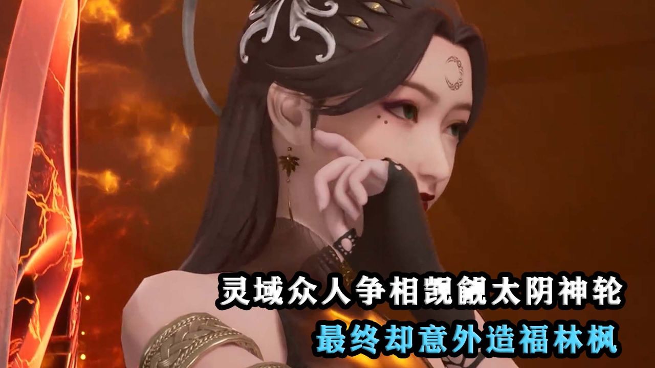 万界独尊:灵域众人争相觊觎太阴神轮,最终却意外造福林枫?