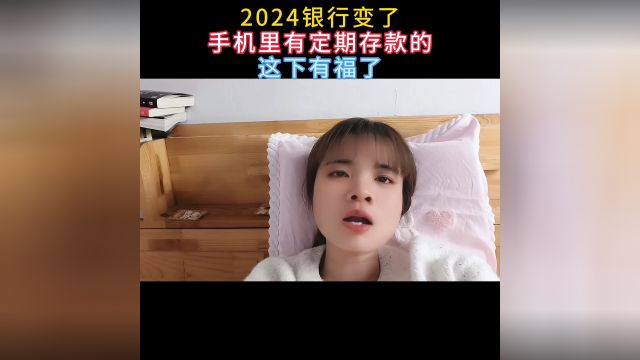 2024银行变了手机里有定期存款的这下有福了