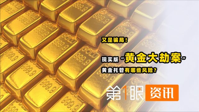 又是骗局!现实版“黄金大劫案”,黄金托管有哪些风险?