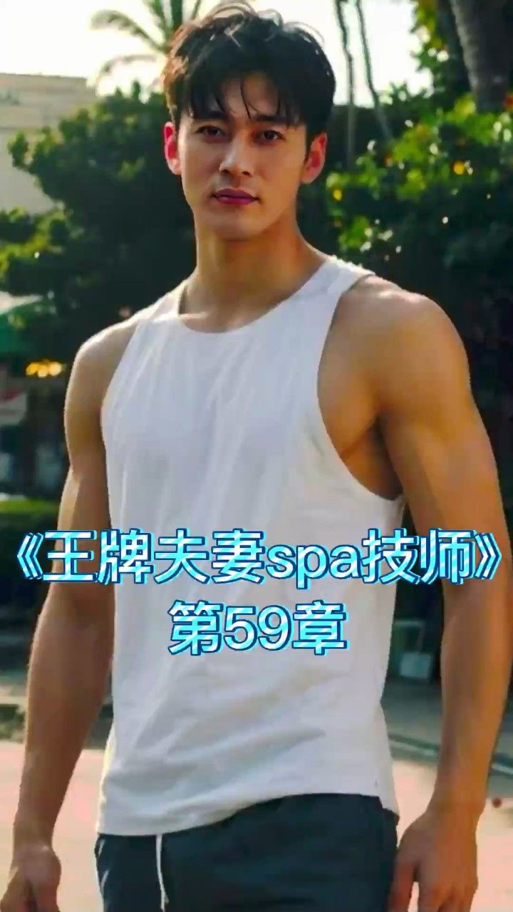 《王牌夫妻spa技师》第59章女士会所梅州夜店男模积累异性相处能力-竖