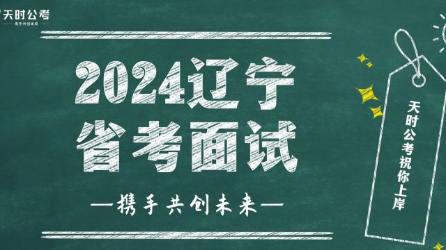 【天时公考】刘妲—2024辽宁省考面试