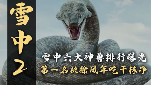 《雪中2》:雪中六大神兽排行曝光,徐凤年虎夔仅排第五,最强的第一反倒