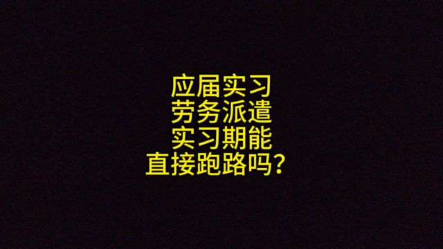 应届实习,劳务派遣,实习期能直接跑路吗?