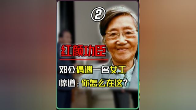 邓公在兰州视察工作,偶遇一女工,惊道:你怎么在这里? 2