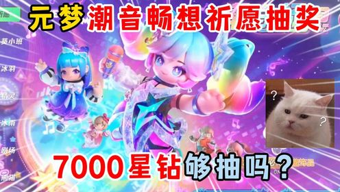 元梦之星：元梦潮音畅想祈愿抽奖，7000星钻够抽吗？