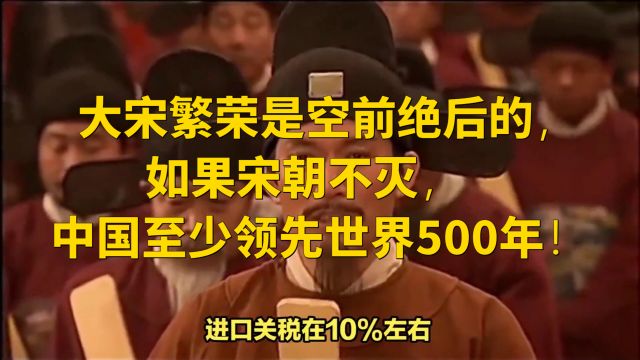 大宋繁荣是空前绝后的,如果宋朝不灭,中国至少领先世界500年!