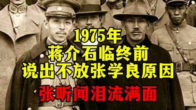 1975年,蒋介石弥留之际说出不放张学良的原因,张泪水夺眶而出