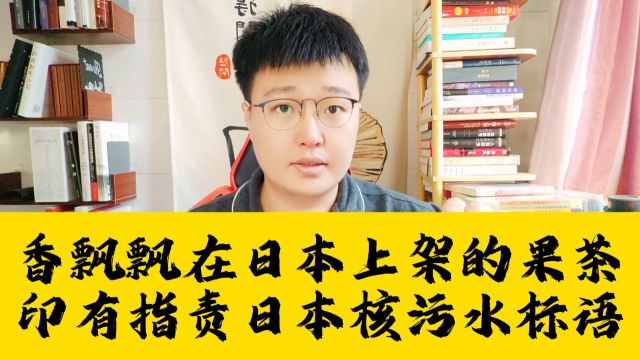 香飘飘在日本超市上架的果茶,印有指责日本核污水排海标语