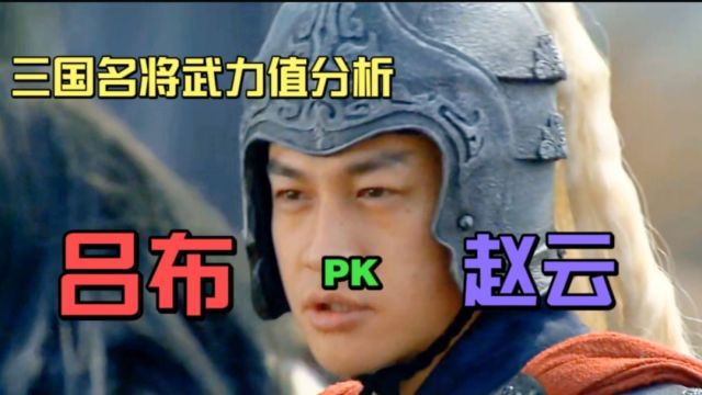 三国名将武力值分析:吕布和赵云谁更厉害呢?