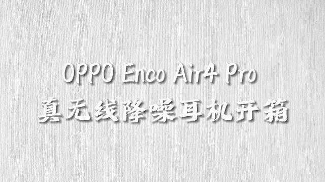 OPPO Enco Air4 Pro 真无线降噪耳机开箱