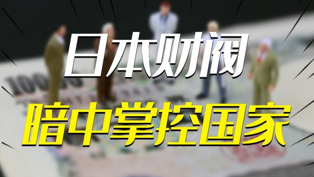 日本财阀的前世今生:从白手起家到只手遮天,暗中掌控国家