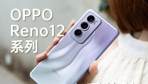 可能是AI手机里，最懂人像与美颜的：OPPO Reno12系列上手体验