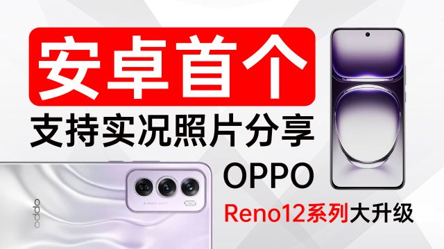 安卓首个支持实况照片分享!Reno12系列大升级!