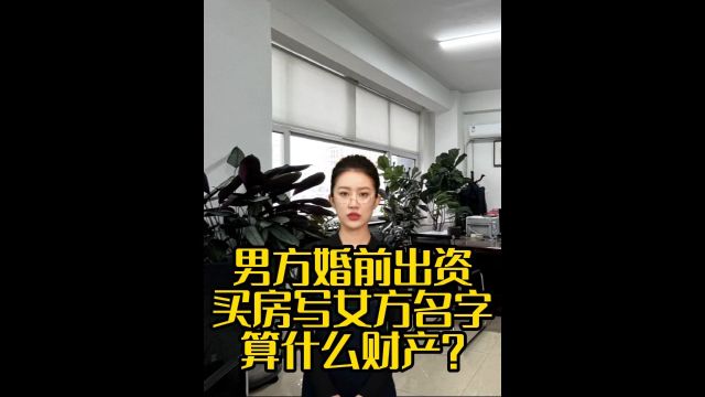 男方婚前出资买房写女方名字算什么财产?