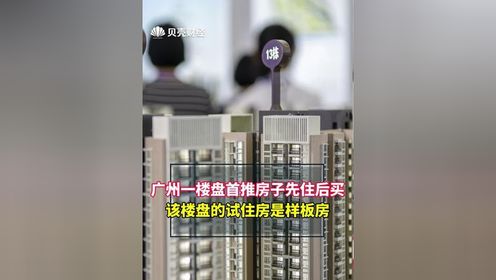 #广州一楼盘首推房子先住后买
该楼盘的试住房是样板房