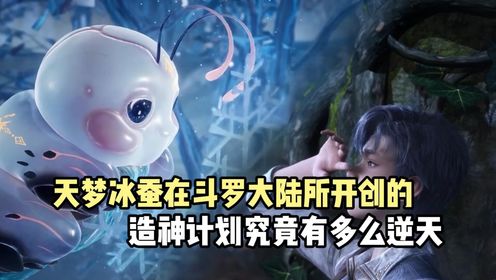 斗罗大陆2：天梦冰蚕在斗罗大陆所开创的造神计划，究竟有多么逆天_高清1080P在线观看平台_腾讯视频