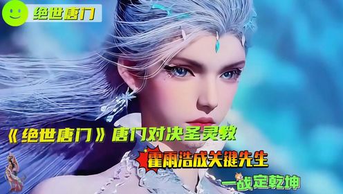 《绝世唐门》唐门对决圣灵教,霍雨浩成关键先生,一战定乾坤!_高清1080P在线观看平台_腾讯视频