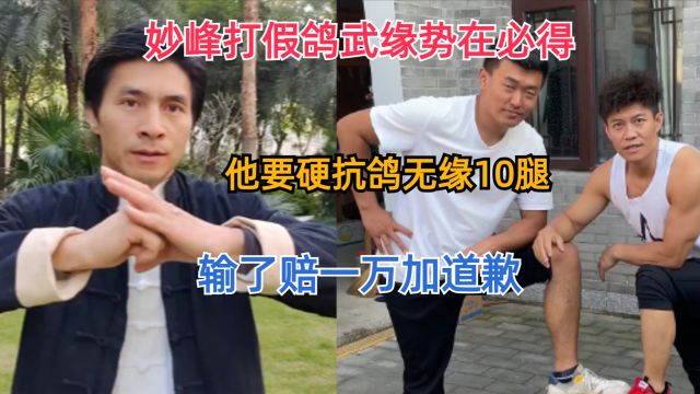 妙峰打假鸽武缘势在必得,他要硬抗鸽无缘10腿,输了赔一万加道歉