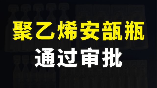 再获突破,与每个人息息相关,国产注射用聚乙烯安瓿瓶通过审批