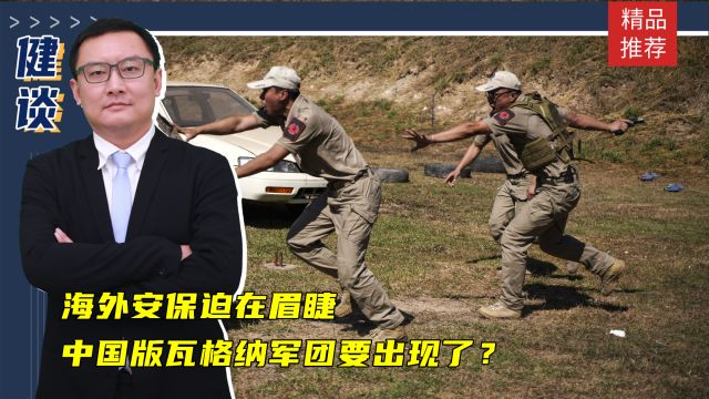 海外安保迫在眉睫,中国版“瓦格纳”军团要出现了?