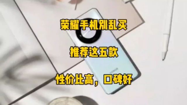 荣耀手机怎么选?推荐这五款,性价比高,口碑好,看完再决定!