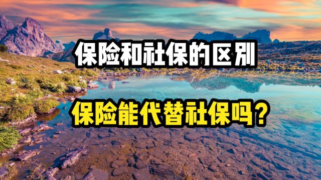 保险和社保的区别是什么?保险可以代替社保吗?为什么?