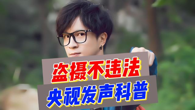 盗摄不违法!央视发声科普称个人欣赏为合理范围,疑力挺薛之谦