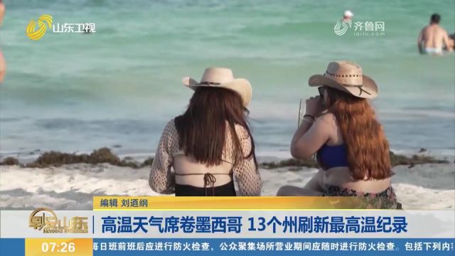 最高气温达45℃以上!高温天气席卷墨西哥,13个州刷新最高温纪录