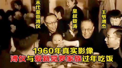 1960年末代皇帝溥仪影像：溥仪与爱新觉罗家族过年吃饭，非常热闹