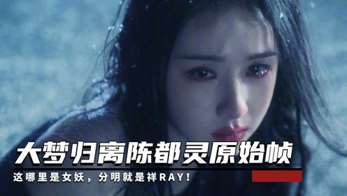 郭敬明放出大梦归离陈都灵原始帧，这哪里是女妖，分明就是祥ray