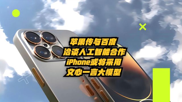 苹果传与百度洽谈人工智能合作,iPhone或将采用文心一言大模型