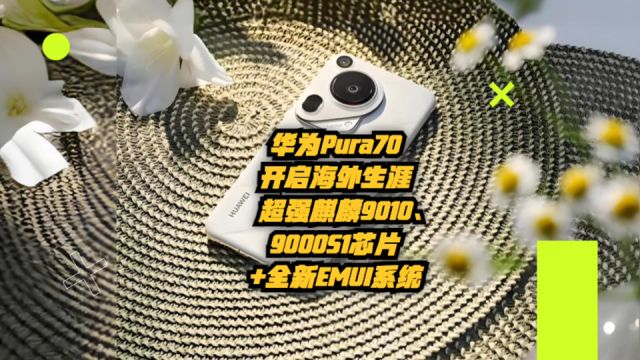 华为Pura70开启海外生涯:超强麒麟9010、9000S1芯片+全新EMUI系统