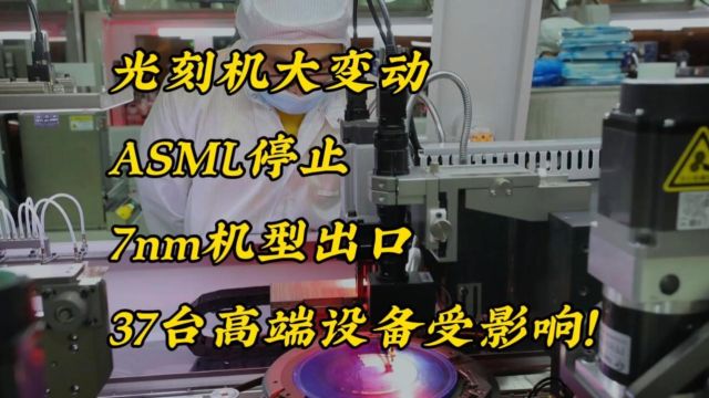 光刻机大变动,ASML停止7nm机型出口,37台高端设备受影响!