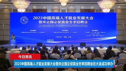 2023中国高端人才就业发展大会暨央企国企促就业冬季招聘会在大连成功举办