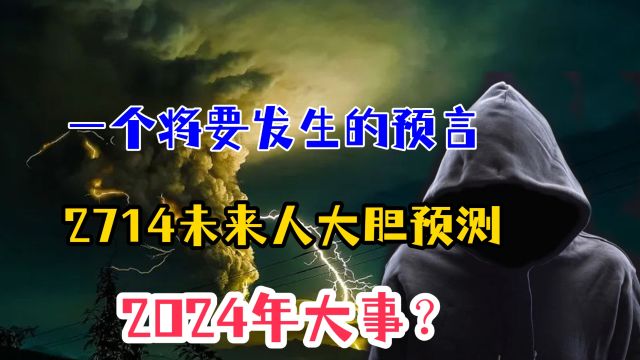 一个将要发生的预言?2714未来人大胆预测2024年大事,是否可信?