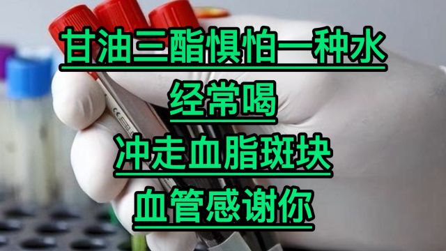 甘油三酯惧怕一种水,经常喝,冲走血脂斑块,血管感谢你